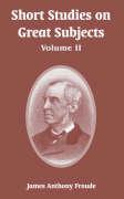 Short Studies on Great Subjects: Volume II