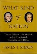 What Kind of Nation: Thomas Jefferson, John Marshall, and the Epic Struggle to Create a United States