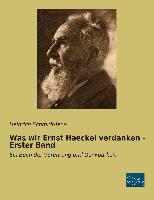 Was wir Ernst Haeckel verdanken - Erster Band