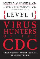 Level 4: Virus Hunters of the CDC: Tracking Ebola and the World's Deadliest Viruses