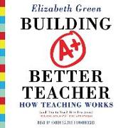 Building a Better Teacher: How Teaching Works (and How to Teach It to Everyone)