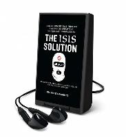 The Isis Solution: How Unconventional Thinking and Special Operations Can Eliminate Radical Islam