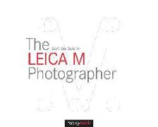 The Leica M Photographer: Photographing with Leica's Legendary Rangefinder Cameras