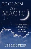 Reclaim the Magic: The Real Secrets to Manifesting Anything You Want