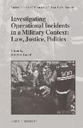 Investigating Operational Incidents in a Military Context: Law, Justice, Politics