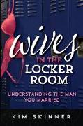 Wives in the Locker Room: Understanding the Man You Married