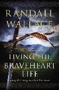 Living the Braveheart Life: Finding the Courage to Follow Your Heart