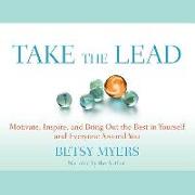 Take the Lead: Motivate, Inspire, and Bring Out the Best in Yourself and Everyone Around You