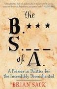 B.S. of A.: A Primer in Politics for the Incredibly Disenchanted
