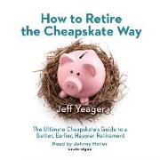 How to Retire the Cheapskate Way: The Ultimate Cheapskate S Guide to a Better, Earlier, Happier Retirement