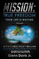 Mission: True Freedom: A 21st Century Wealth Blueprint - An 8-Step Plan to Retire Younger and Retire Richer