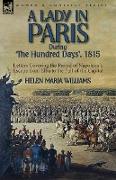 A Lady in Paris During 'The Hundred Days', 1815-Letters Covering the Period of Napoleon's Escape from Elba to the Fall of the Capital