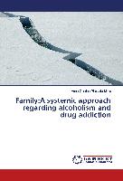 Family:A systemic approach regarding alcoholism and drug addiction