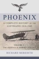Phoenix: A Complete History of the Luftwaffe 1918-1945: Volume 1 - The Phoenix Is Reborn 1918-1934