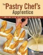 The Pastry Chef's Apprentice: An Insider's Guide to Creating and Baking Sweet Confections, Taught by the Masters