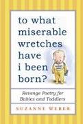 To What Miserable Wretches Have I Been Born?: Revenge Poetry for Babies and Toddlers
