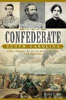 Confederate South Carolina: True Stories of Civilians, Soldiers and the War