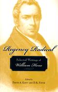 Regency Radical: Selected Writings of William Hone