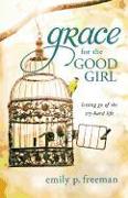 Grace for the Good Girl: Letting Go of the Try-Hard Life