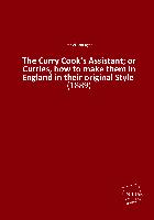 The Curry Cook¿s Assistant, or Curries, how to make them in England in their original Style