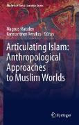 Articulating Islam: Anthropological Approaches to Muslim Worlds