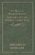 The Works of Friedrich Schiller - History of the Thirty Years' War