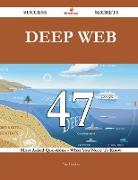 Deep Web 47 Success Secrets - 47 Most Asked Questions on Deep Web - What You Need to Know