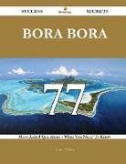 Bora Bora 77 Success Secrets - 77 Most Asked Questions on Bora Bora - What You Need to Know