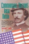 Commanding Boston's Irish Ninth: The Civil War Letters of Colonel Patrick R. Guiney Ninth Massachusetts Volunteer Infantry