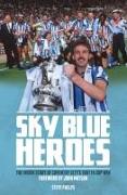 Sky Blue Heroes: The Inside Story of Coventry City's 1987 Fa Cup Win