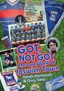 The Got Not Got: Ipswich Town: The Lost World of Ipswich Town