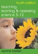 Teaching, Learning and Assessing Science 5 - 12