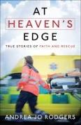At Heaven's Edge: True Stories of Faith and Rescue
