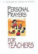 Personal Prayers for Teachers: Brief Prayers Dealing with Experiences Common Among Teachers