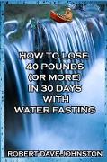 How to Lose 40 Pounds (or More) in 30 Days with Water Fasting