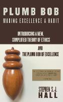 "Plumb Bob: " Making Excellence a Habit: Introducing a New, Simplified Theory of Ethics and the Plumb Bob of Excellence