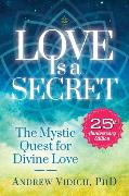 Love Is a Secret: The Mystic Quest for Divine Love