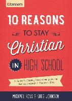 10 Reasons to Stay Christian in High School: A Guide to Staying Sane When Everyone Else Has Jumped Off the Deep End