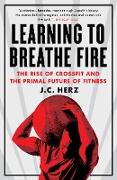 Learning to Breathe Fire: The Rise of Crossfit and the Primal Future of Fitness