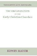 The Organization of the Early Christian Churches: Eight Lectures Delivered Before the University of Oxford, in the Year 1880