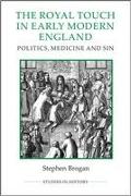 The Royal Touch in Early Modern England: Politics, Medicine and Sin