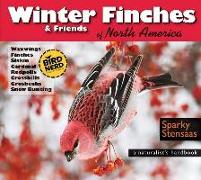 Winter Finches & Friends of North America: A Naturalist's Handbook