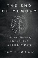 The End of Memory: A Natural History of Aging and Alzheimer's