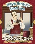 Milton Hershey's Sweet Idea: A Chocolate Kingdom