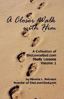 A Closer Walk with Him: Shelovesgod.com Study Lessons Volume 1