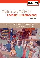 Traders and Trade in Colonial Ovamboland, 1925-1990. Elite Formation and the Politics of Consumption Under Indirect Rule and Apartheid