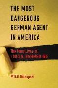 The Most Dangerous German Agent in America: The Many Lives of Louis N. Hammerling