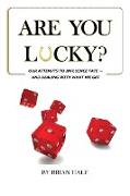 Are You Lucky? Our Attempts to Influence Our Fate -- And Dealing with What We Get