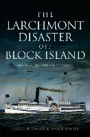 The Larchmont Disaster Off Block Island: Rhode Island's Titanic
