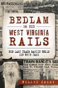 Bedlam on the West Virginia Rails:: The Last Train Bandit Tells His True Tale